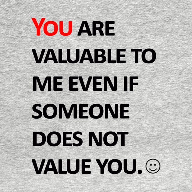 You are valuable to me  even if someone does not value you. by XtremePizels